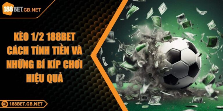 Kèo 1/2 188BET Cách Tính Tiền Và Những Bí Kíp Chơi Hiệu Quả