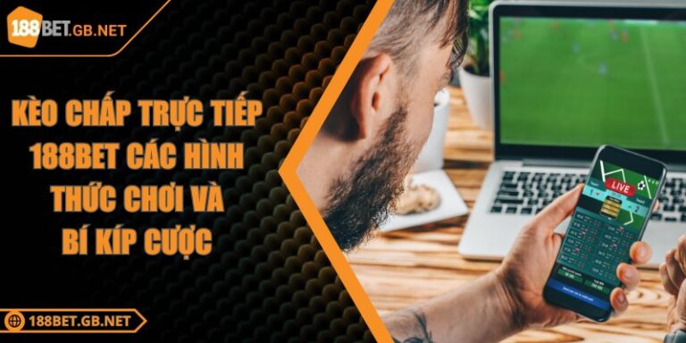 Kèo Chấp Trực Tiếp 188BET Các Hình Thức Chơi Và Bí Kíp Cược 1 Kèo Chấp Trực Tiếp 188BET Các Hình Thức Chơi Và Bí Kíp Cược