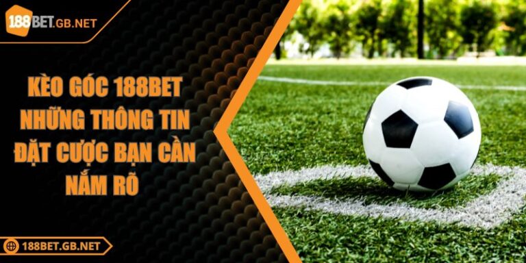 Kèo Góc 188BET Những Thông Tin Đặt Cược Bạn Cần Nắm Rõ