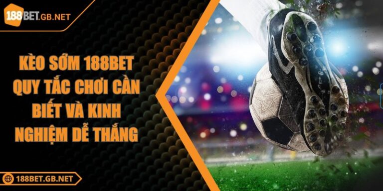 Kèo Sớm 188BET Quy Tắc Chơi Cần Biết Và Kinh Nghiệm Dễ Thắng