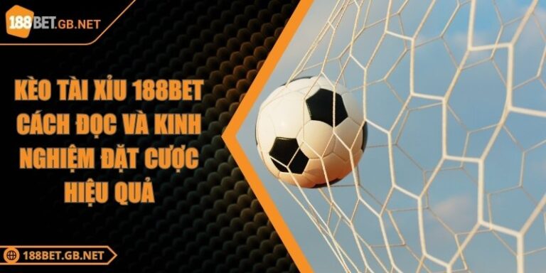 Kèo Tài Xỉu 188BET Cách Đọc Và Kinh Nghiệm Đặt Cược Hiệu Quả