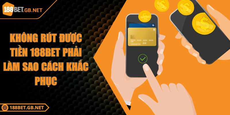 Không Rút Được Tiền 188bet Phải Làm Sao Cách Khắc Phục 3 Không Rút Được Tiền 188bet Phải Làm Sao Cách Khắc Phục
