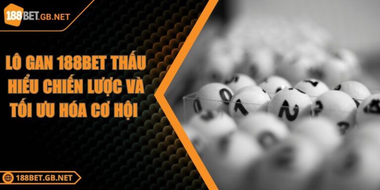Lô Gan 188BET Thấu Hiểu Chiến Lược Và Tối Ưu Hóa Cơ Hội 1 Lô Gan 188BET Thấu Hiểu Chiến Lược Và Tối Ưu Hóa Cơ Hội