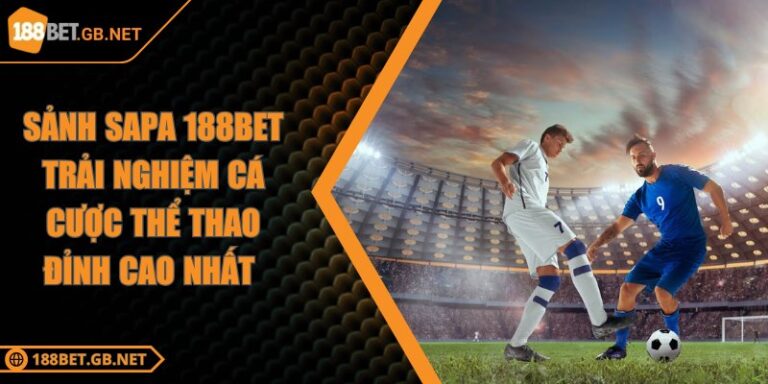Sảnh Sapa 188BET Trải Nghiệm Cá Cược Thể Thao Đỉnh Cao Nhất 1 Sảnh Sapa 188BET Trải Nghiệm Cá Cược Thể Thao Đỉnh Cao Nhất