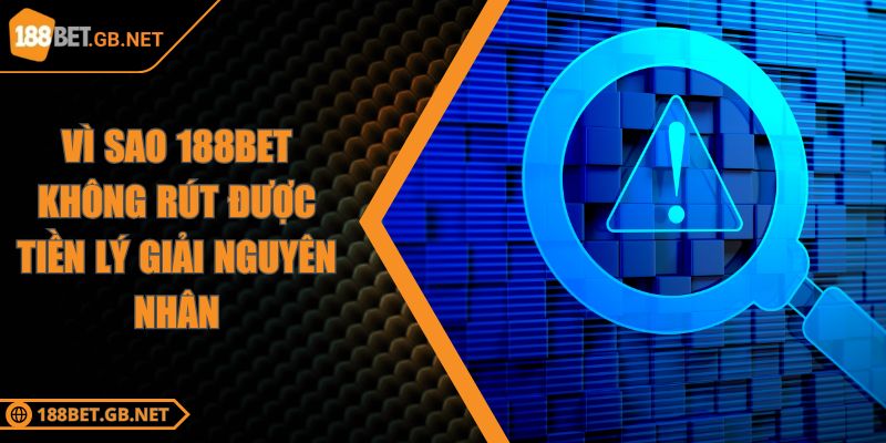 Vì Sao 188BET Không Rút Tiền Được Lý Giải Nguyên Nhân 1 Vì Sao 188BET Không Rút Được Tiền Lý Giải Nguyên Nhân